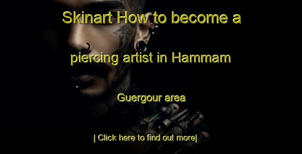 Skinart How to become a piercing artist in Hammam Guergour area-United Kingdom