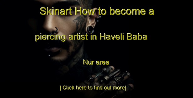 Skinart How to become a piercing artist in Haveli Baba Nur area-United Kingdom