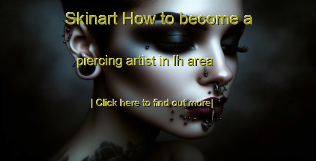 Skinart How to become a piercing artist in Ih area-United Kingdom