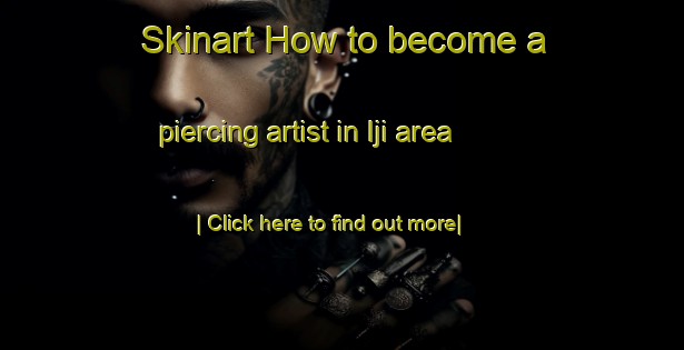 Skinart How to become a piercing artist in Iji area-United Kingdom