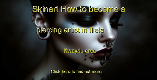 Skinart How to become a piercing artist in Illela Kwaydu area-United Kingdom