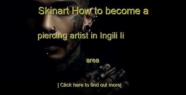 Skinart How to become a piercing artist in Ingili Ii area-United Kingdom