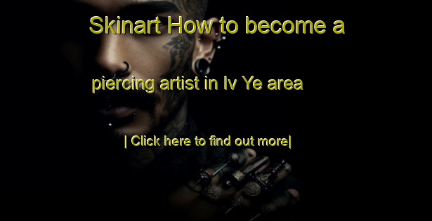 Skinart How to become a piercing artist in Iv Ye area-United Kingdom