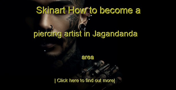 Skinart How to become a piercing artist in Jagandanda area-United Kingdom