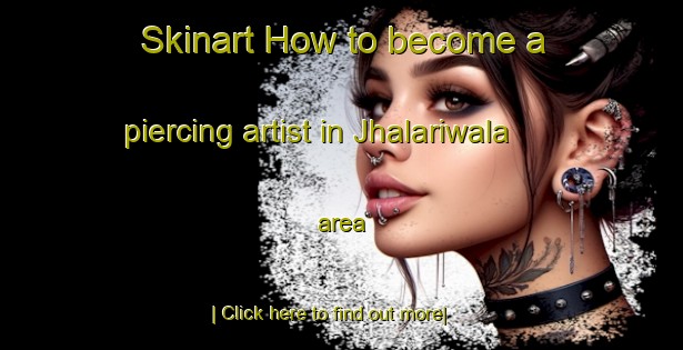 Skinart How to become a piercing artist in Jhalariwala area-United Kingdom