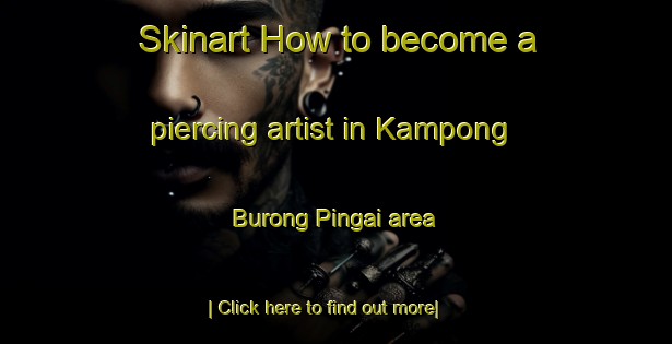 Skinart How to become a piercing artist in Kampong Burong Pingai area-United Kingdom