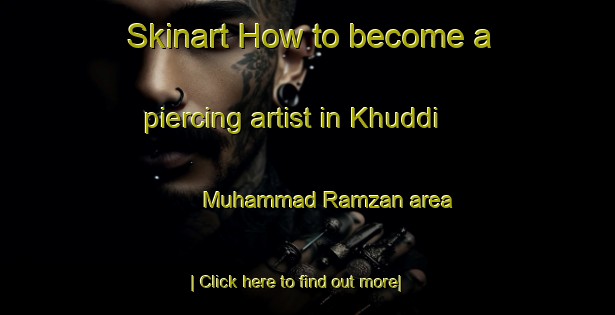 Skinart How to become a piercing artist in Khuddi Muhammad Ramzan area-United Kingdom