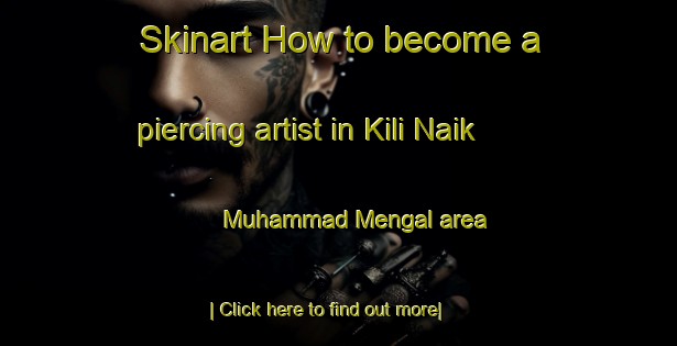 Skinart How to become a piercing artist in Kili Naik Muhammad Mengal area-United Kingdom