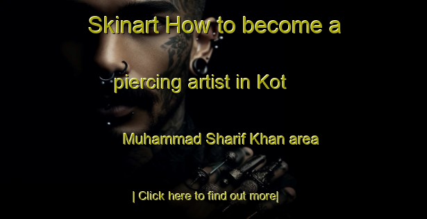 Skinart How to become a piercing artist in Kot Muhammad Sharif Khan area-United Kingdom