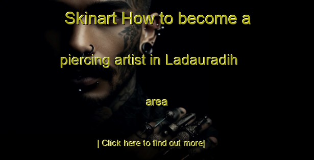 Skinart How to become a piercing artist in Ladauradih area-United Kingdom