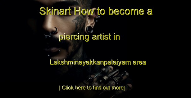 Skinart How to become a piercing artist in Lakshminayakkanpalaiyam area-United Kingdom