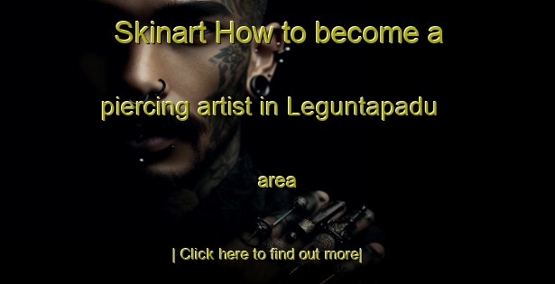 Skinart How to become a piercing artist in Leguntapadu area-United Kingdom