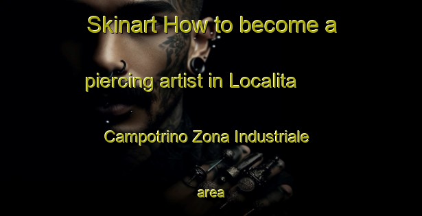 Skinart How to become a piercing artist in Localita Campotrino Zona Industriale area-United Kingdom