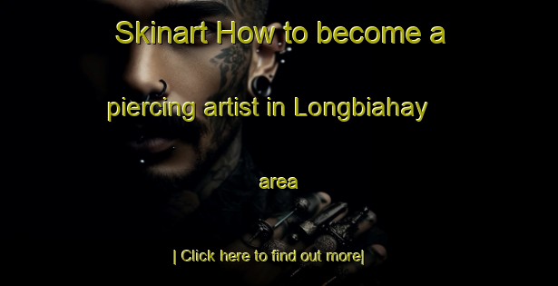 Skinart How to become a piercing artist in Longbiahay area-United Kingdom