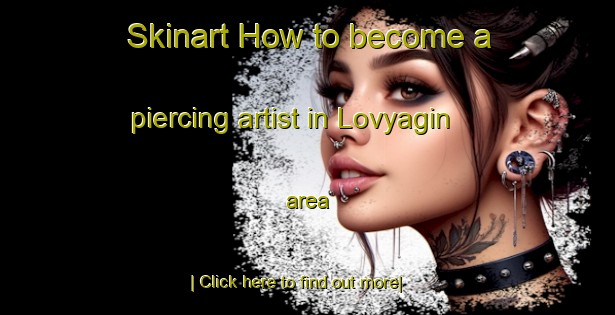 Skinart How to become a piercing artist in Lovyagin area-United Kingdom