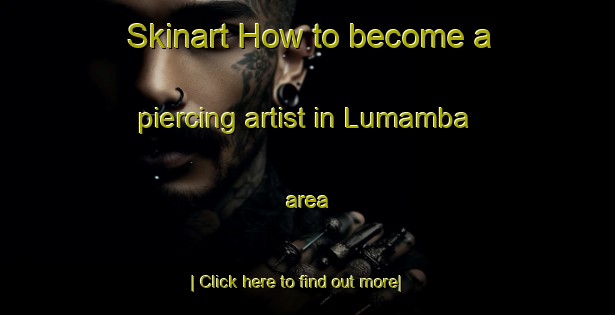 Skinart How to become a piercing artist in Lumamba area-United Kingdom