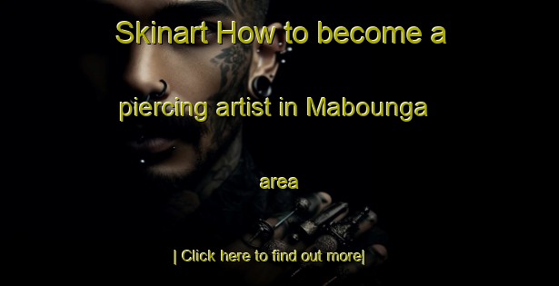 Skinart How to become a piercing artist in Mabounga area-United Kingdom