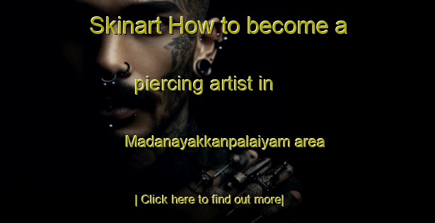 Skinart How to become a piercing artist in Madanayakkanpalaiyam area-United Kingdom