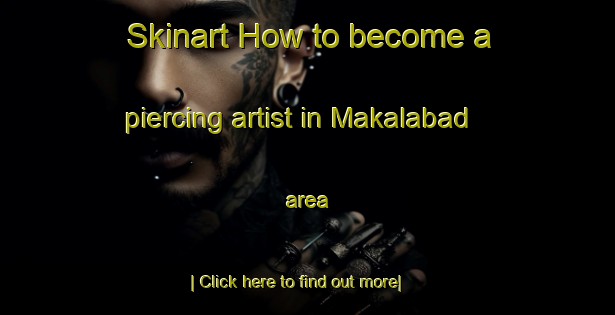 Skinart How to become a piercing artist in Makalabad area-United Kingdom