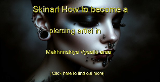 Skinart How to become a piercing artist in Makhrinskiye Vyselki area-United Kingdom