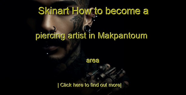 Skinart How to become a piercing artist in Makpantoum area-United Kingdom