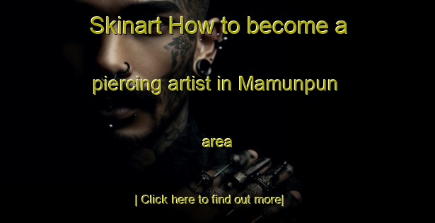 Skinart How to become a piercing artist in Mamunpun area-United Kingdom