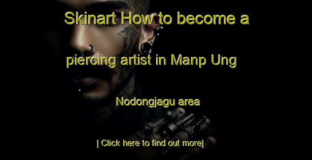 Skinart How to become a piercing artist in Manp Ung Nodongjagu area-United Kingdom