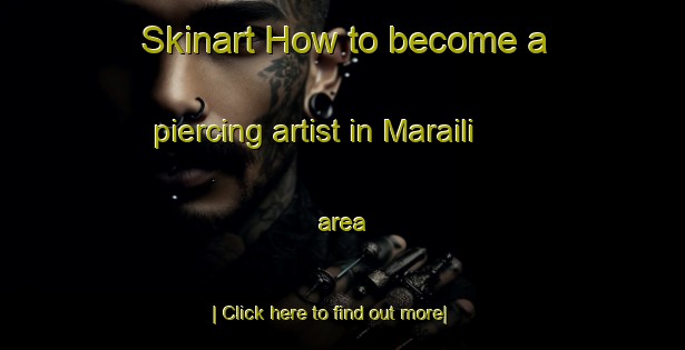 Skinart How to become a piercing artist in Maraili area-United Kingdom