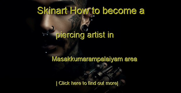 Skinart How to become a piercing artist in Masakkumarampalaiyam area-United Kingdom