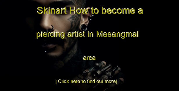 Skinart How to become a piercing artist in Masangmal area-United Kingdom