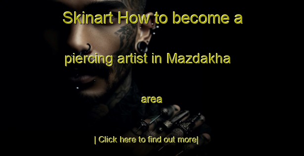 Skinart How to become a piercing artist in Mazdakha area-United Kingdom