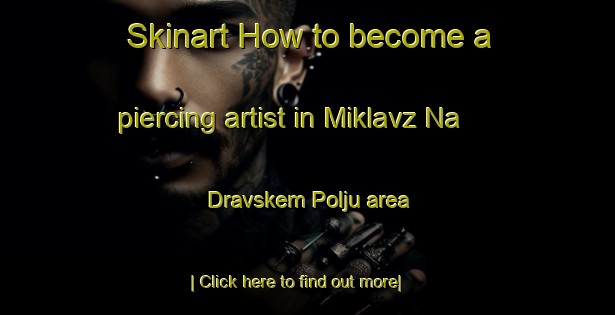 Skinart How to become a piercing artist in Miklavz Na Dravskem Polju area-United Kingdom