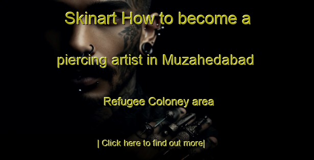 Skinart How to become a piercing artist in Muzahedabad Refugee Coloney area-United Kingdom