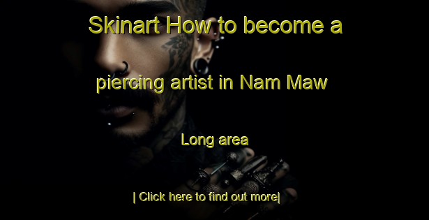 Skinart How to become a piercing artist in Nam Maw Long area-United Kingdom