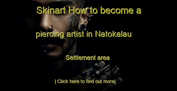 Skinart How to become a piercing artist in Natokalau Settlement area-United Kingdom