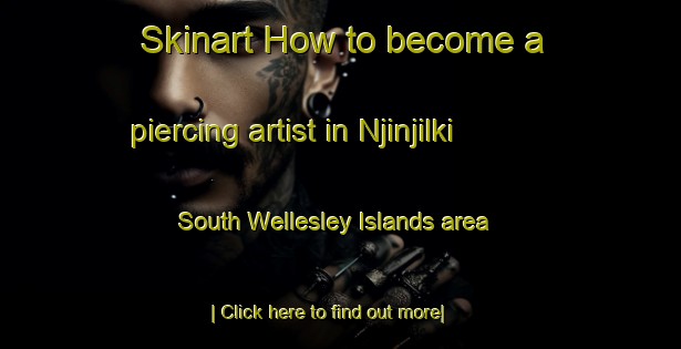 Skinart How to become a piercing artist in Njinjilki  South Wellesley Islands area-United Kingdom