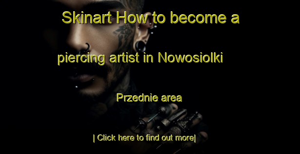 Skinart How to become a piercing artist in Nowosiolki Przednie area-United Kingdom