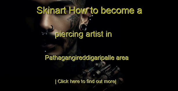 Skinart How to become a piercing artist in Pathagangireddigaripalle area-United Kingdom