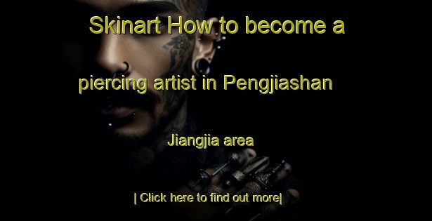 Skinart How to become a piercing artist in Pengjiashan Jiangjia area-United Kingdom