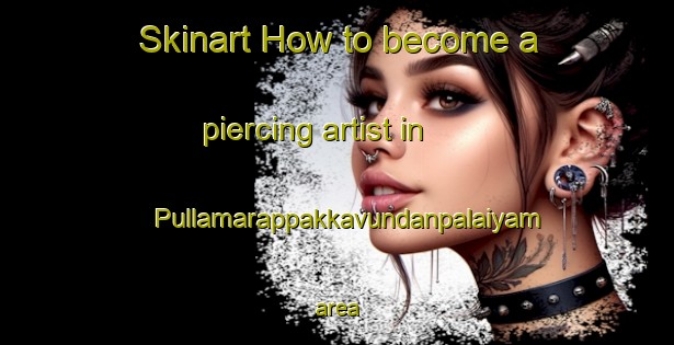 Skinart How to become a piercing artist in Pullamarappakkavundanpalaiyam area-United Kingdom