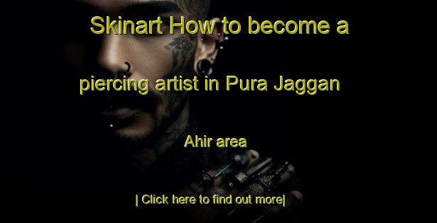 Skinart How to become a piercing artist in Pura Jaggan Ahir area-United Kingdom