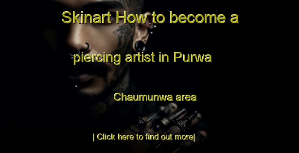 Skinart How to become a piercing artist in Purwa Chaumunwa area-United Kingdom