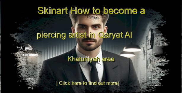 Skinart How to become a piercing artist in Qaryat Al Khatuniyah area-United Kingdom