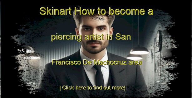 Skinart How to become a piercing artist in San Francisco De Machocruz area-United Kingdom