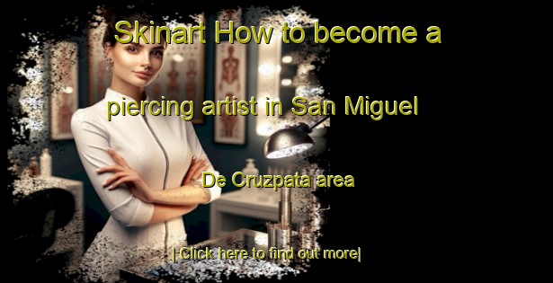 Skinart How to become a piercing artist in San Miguel De Cruzpata area-United Kingdom