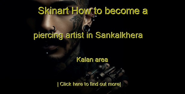 Skinart How to become a piercing artist in Sankalkhera Kalan area-United Kingdom