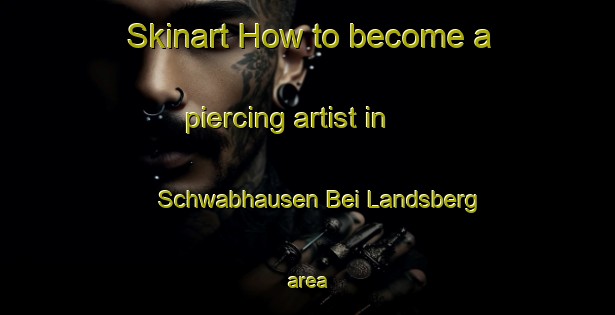 Skinart How to become a piercing artist in Schwabhausen Bei Landsberg area-United Kingdom