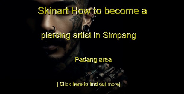 Skinart How to become a piercing artist in Simpang Padang area-United Kingdom