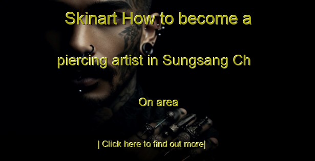 Skinart How to become a piercing artist in Sungsang Ch On area-United Kingdom