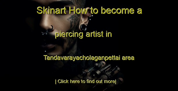 Skinart How to become a piercing artist in Tandavarayacholaganpettai area-United Kingdom